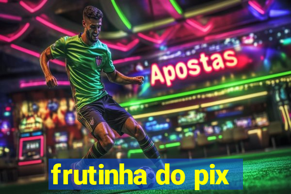 frutinha do pix